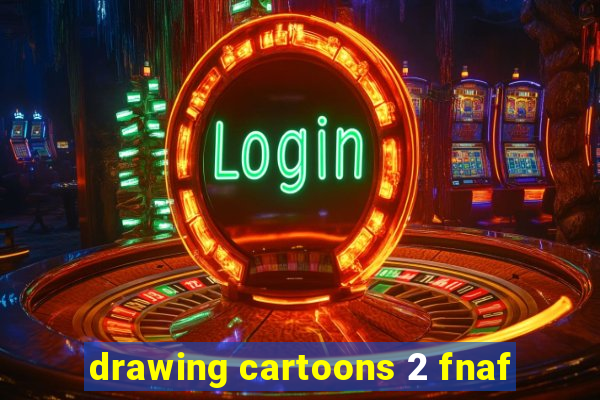 drawing cartoons 2 fnaf